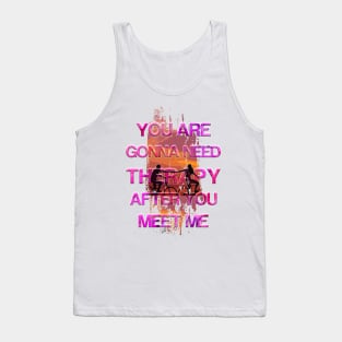 You Are Gonna Need Therapy After You Meet Me Tank Top